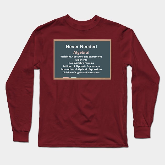 Never Needed Algebra Long Sleeve T-Shirt by Say What You Mean Gifts